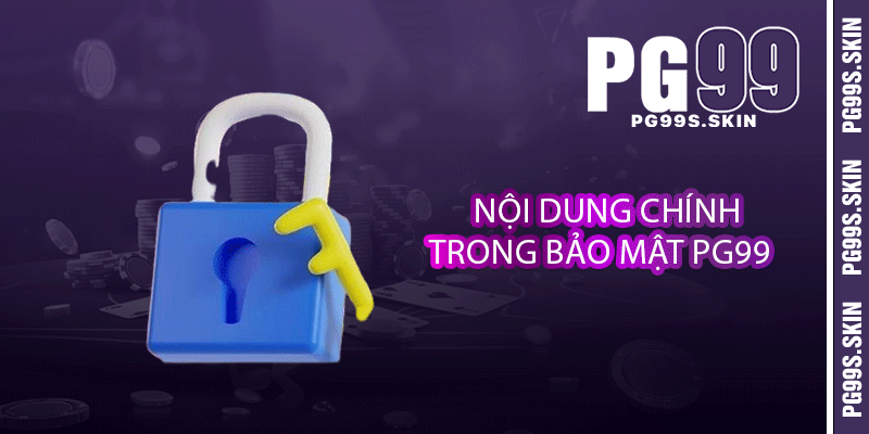 Bảo Mật PG99 - Đảm Bảo An Toàn Thông Tin Tuyệt Đối 2 Nội dung chính trong bảo mật PG99