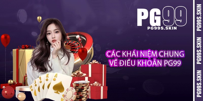 Điều Khoản PG99 - Mà Người Chơi Cần Tuân Thủ Khi Tham Gia 1 Các khái niệm chung về điều khoản PG99