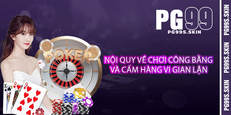 Điều Khoản PG99 - Mà Người Chơi Cần Tuân Thủ Khi Tham Gia 2 Nội quy về chơi công bằng và cấm hàng vi gian lận