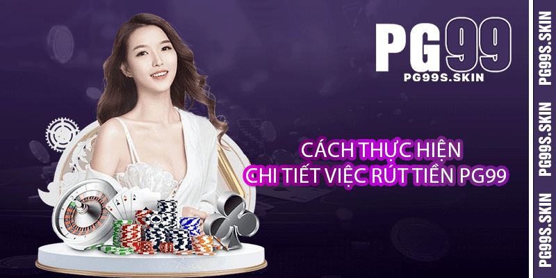 Rút Tiền PG99 - Mang Tiền Về Nhanh Chóng Và An Toàn 3 Cách thực hiện chi tiết việc rút tiền PG99