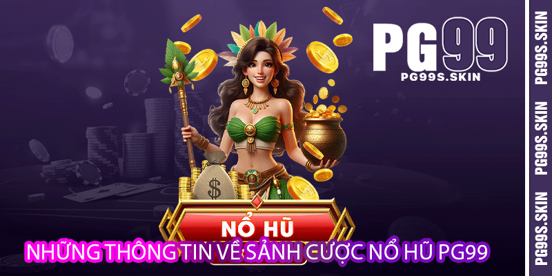 Nổ Hũ PG99 - Chinh Phục Các Khối Tiền Khủng 1 Những thông tin về sảnh cược nổ hũ PG99